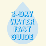 First 3 Day Water Fast: Why, When to, How to & What to expect